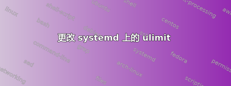 更改 systemd 上的 ulimit