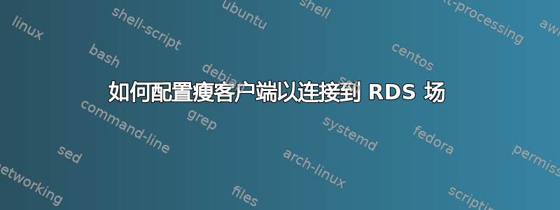 如何配置瘦客户端以连接到 RDS 场