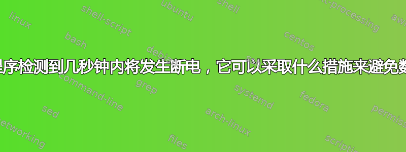 如果我的程序检测到几秒钟内将发生断电，它可以采取什么措施来避免数据损坏？