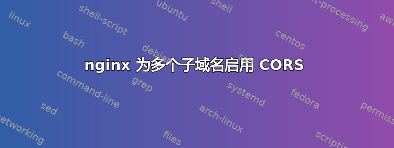 nginx 为多个子域名启用 CORS