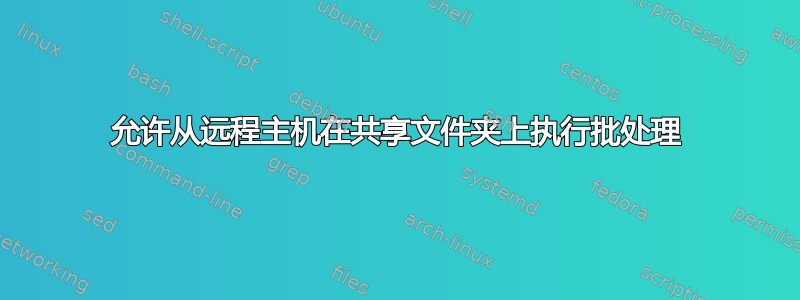 允许从远程主机在共享文件夹上执行批处理