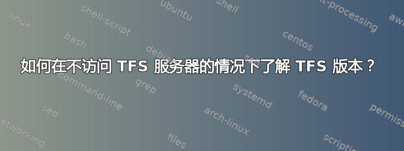 如何在不访问 TFS 服务器的情况下了解 TFS 版本？