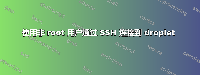 使用非 root 用户通过 SSH 连接到 droplet