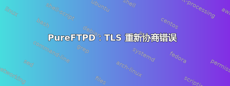 PureFTPD：TLS 重新协商错误 