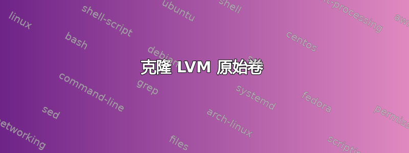 克隆 LVM 原始卷