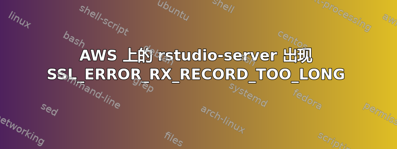 AWS 上的 rstudio-server 出现 SSL_ERROR_RX_RECORD_TOO_LONG