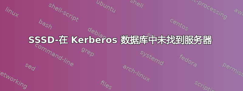 SSSD-在 Kerberos 数据库中未找到服务器