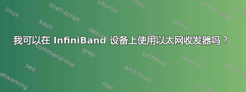 我可以在 InfiniBand 设备上使用以太网收发器吗？