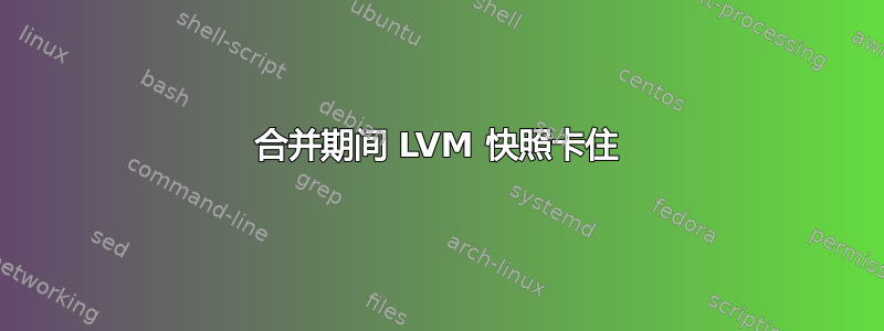 合并期间 LVM 快照卡住