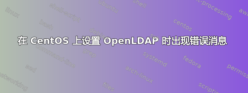 在 CentOS 上设置 OpenLDAP 时出现错误消息