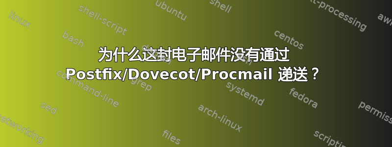 为什么这封电子邮件没有通过 Postfix/Dovecot/Procmail 递送？