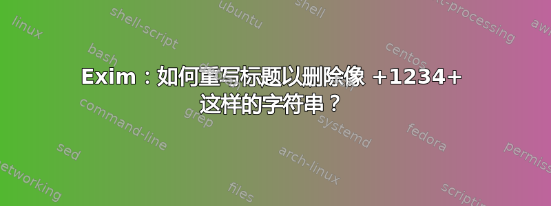 Exim：如何重写标题以删除像 +1234+ 这样的字符串？