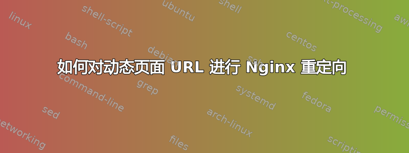 如何对动态页面 URL 进行 Nginx 重定向