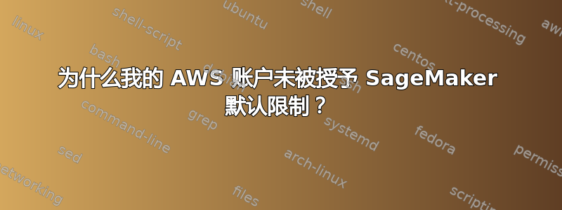 为什么我的 AWS 账户未被授予 SageMaker 默认限制？