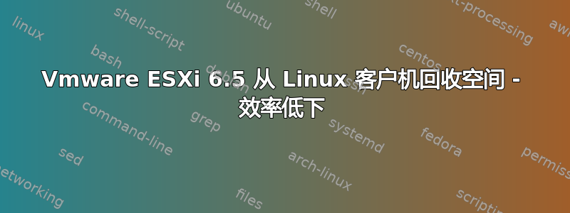 Vmware ESXi 6.5 从 Linux 客户机回收空间 - 效率低下