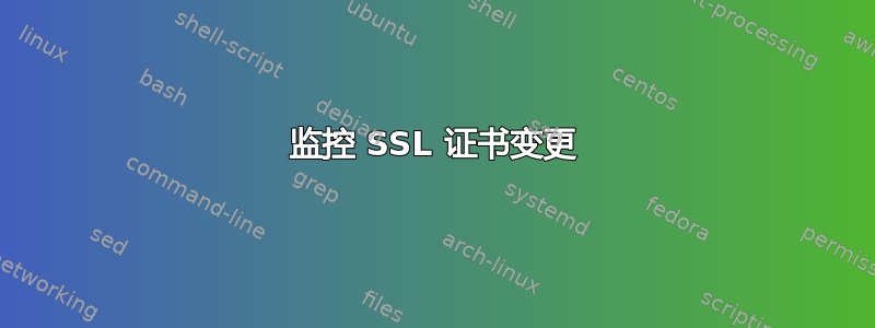 监控 SSL 证书变更