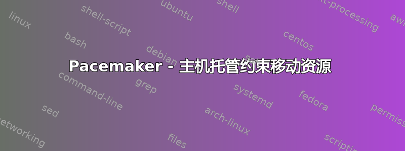 Pacemaker - 主机托管约束移动资源