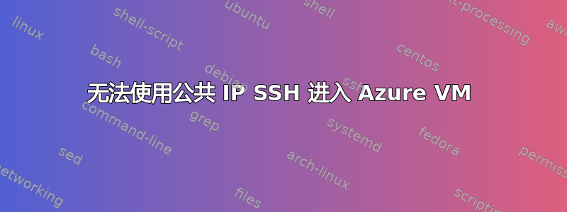 无法使用公共 IP SSH 进入 Azure VM