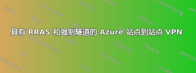 具有 RRAS 和强制隧道的 Azure 站点到站点 VPN