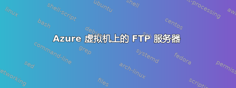 Azure 虚拟机上的 FTP 服务器