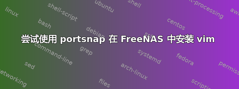 尝试使用 portsnap 在 FreeNAS 中安装 vim