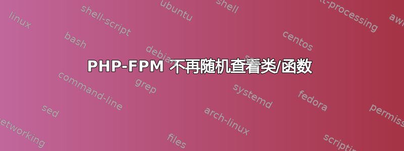 PHP-FPM 不再随机查看类/函数