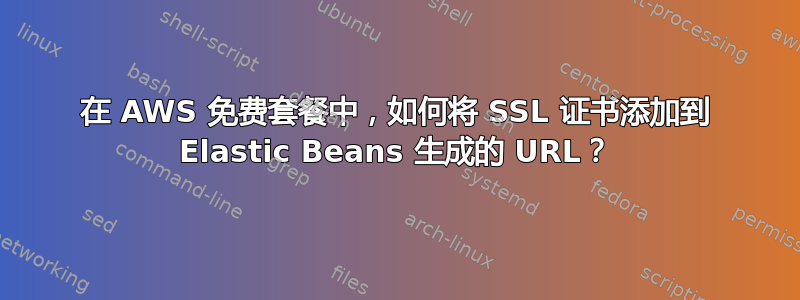 在 AWS 免费套餐中，如何将 SSL 证书添加到 Elastic Beans 生成的 URL？