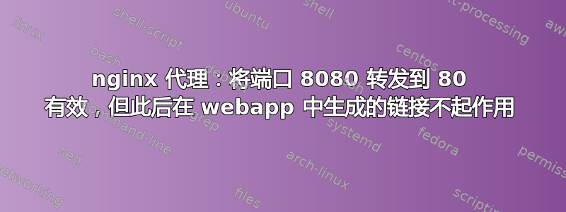 nginx 代理：将端口 8080 转发到 80 有效，但此后在 webapp 中生成的链接不起作用