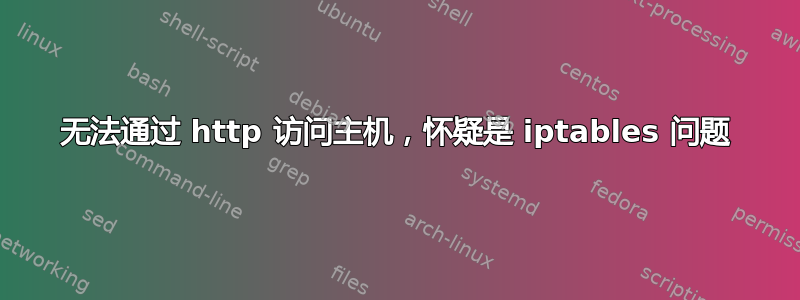 无法通过 http 访问主机，怀疑是 iptables 问题