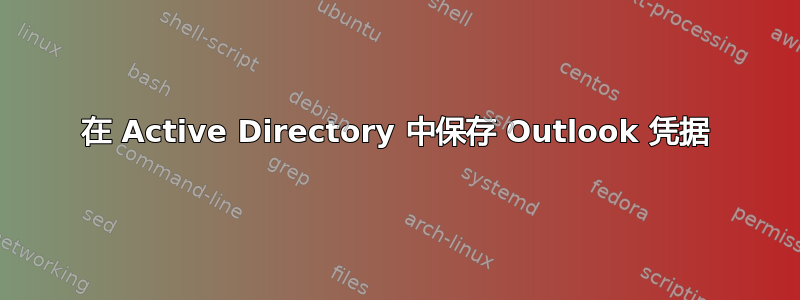 在 Active Directory 中保存 Outlook 凭据