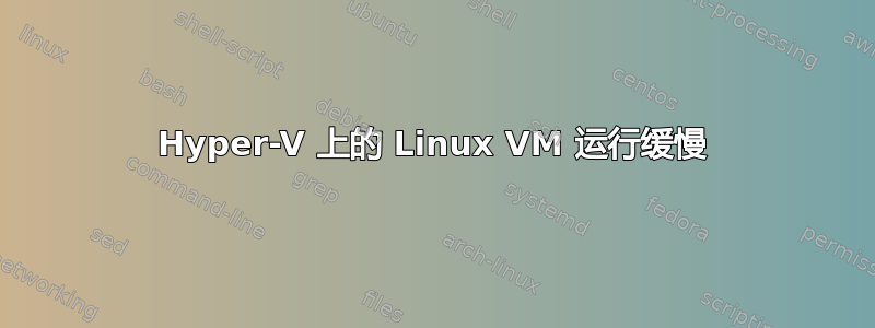 Hyper-V 上的 Linux VM 运行缓慢