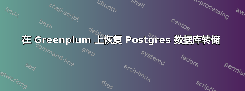 在 Greenplum 上恢复 Postgres 数据库转储