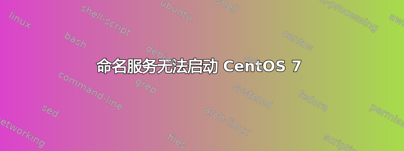 命名服务无法启动 CentOS 7