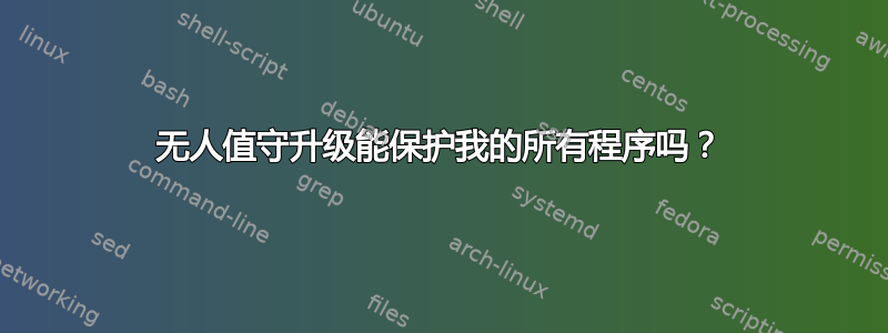 无人值守升级能保护我的所有程序吗？