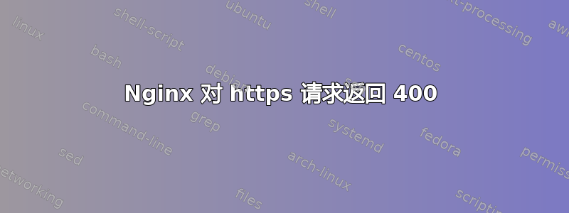 Nginx 对 https 请求返回 400