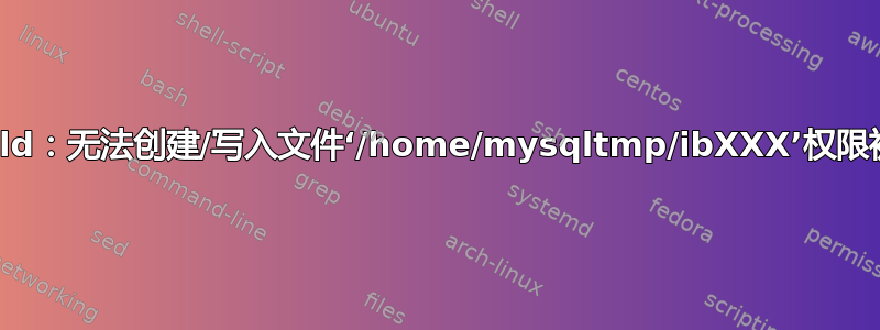 mysqld：无法创建/写入文件‘/home/mysqltmp/ibXXX’权限被拒绝