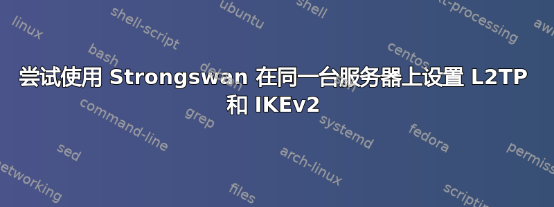 尝试使用 Strongswan 在同一台服务器上设置 L2TP 和 IKEv2