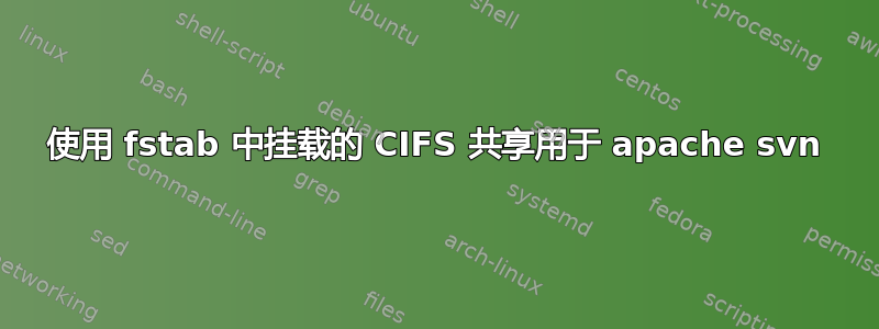 使用 fstab 中挂载的 CIFS 共享用于 apache svn