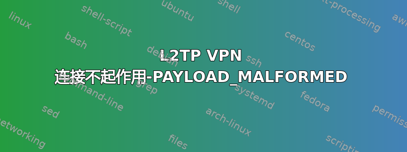 L2TP VPN 连接不起作用-PAYLOAD_MALFORMED