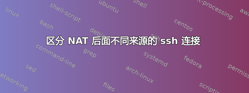 区分 NAT 后面不同来源的 ssh 连接