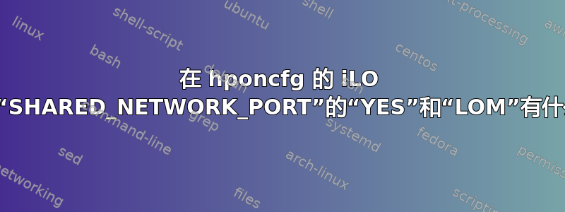 在 hponcfg 的 iLO 配置中，“SHARED_NETWORK_PORT”的“YES”和“LOM”有什么区别？