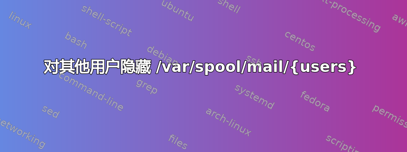 对其他用户隐藏 /var/spool/mail/{users}