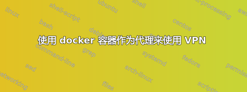 使用 docker 容器作为代理来使用 VPN