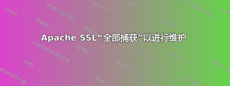 Apache SSL“全部捕获”以进行维护