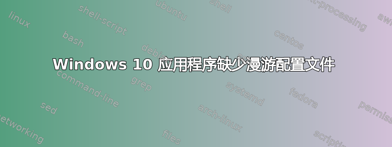 Windows 10 应用程序缺少漫游配置文件