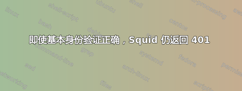 即使基本身份验证正确，Squid 仍返回 401