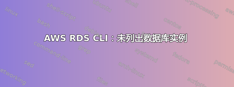 AWS RDS CLI：未列出数据库实例