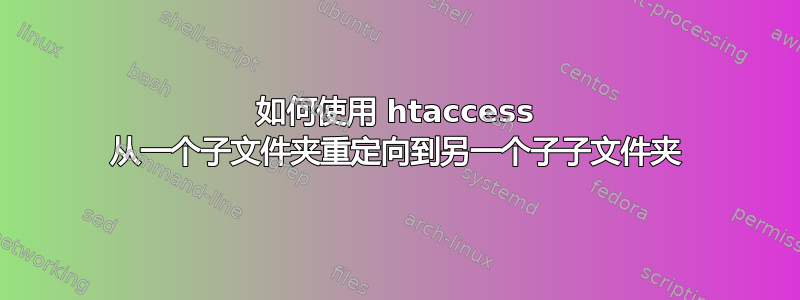 如何使用 htaccess 从一个子文件夹重定向到另一个子子文件夹