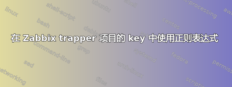 在 Zabbix trapper 项目的 key 中使用正则表达式