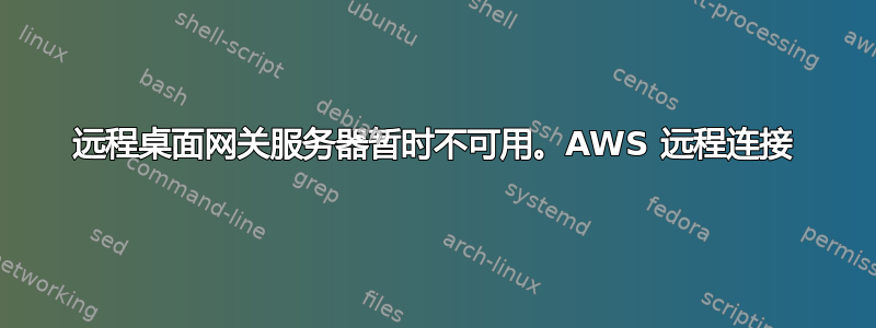 远程桌面网关服务器暂时不可用。AWS 远程连接